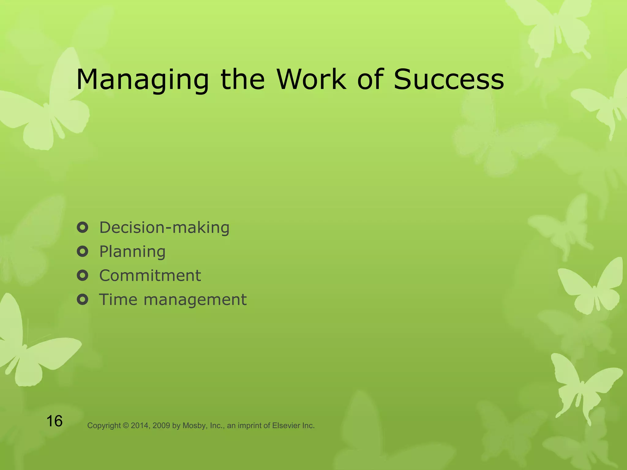 Managing the Work of Success
 Decision-making
 Planning
 Commitment
 Time management
Copyright © 2014, 2009 by Mosby, Inc., an imprint of Elsevier Inc.16
 