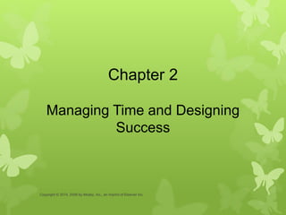 Managing Time and Designing
Success
Chapter 2
Copyright © 2014, 2009 by Mosby, Inc., an imprint of Elsevier Inc.
 