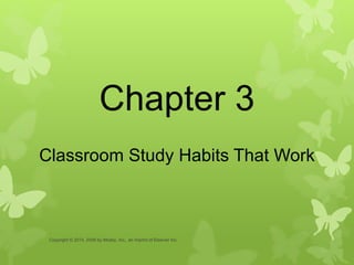 Classroom Study Habits That Work
Chapter 3
Copyright © 2014, 2009 by Mosby, Inc., an imprint of Elsevier Inc.
 