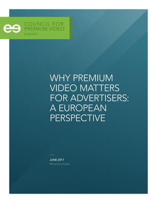 WHY PREMIUM
VIDEO MATTERS
FOR ADVERTISERS:
A EUROPEAN
PERSPECTIVE
JUNE 2017
#PremiumVideo
 