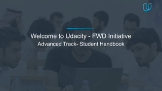 Welcome to Udacity - FWD Initiative
Advanced Track- Student Handbook
 
