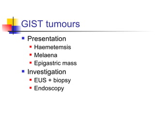 GIST tumours Presentation Haemetemsis Melaena Epigastric mass Investigation EUS + biopsy Endoscopy 