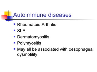 Autoimmune diseases Rheumatoid Arthritis SLE Dermatomyositis Polymyositis May all be associated with oesophageal dysmotility 