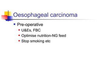 Oesophageal carcinoma Pre-operative U&Es, FBC Optimise nutrition-NG feed Stop smoking etc 