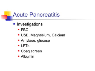 Acute Pancreatitis Investigations FBC U&E, Magnesium, Calcium Amylase, glucose LFTs Coag screen Albumin 