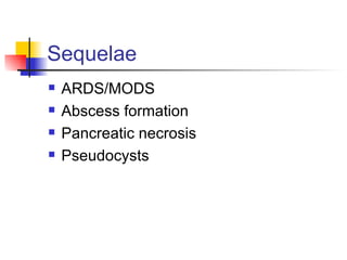 Sequelae ARDS/MODS Abscess formation Pancreatic necrosis Pseudocysts 