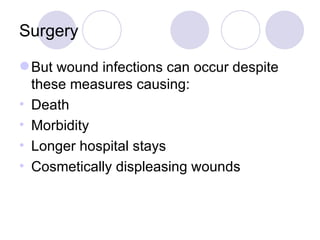 Surgery But wound infections can occur despite these measures causing: Death Morbidity Longer hospital stays Cosmetically displeasing wounds 