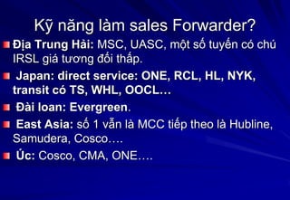 Địa Trung Hải: MSC, UASC, một số tuyến có chú
IRSL giá tương đối thấp.
Japan: direct service: ONE, RCL, HL, NYK,
transit c...