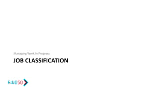 JOB CLASSIFICATION
Managing Work In Progress
42 ©
 