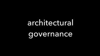 architectural
governance
 