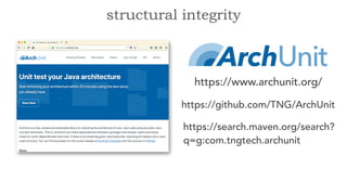 https://www.archunit.org/
https://github.com/TNG/ArchUnit
https://search.maven.org/search?
q=g:com.tngtech.archunit
structural integrity
 