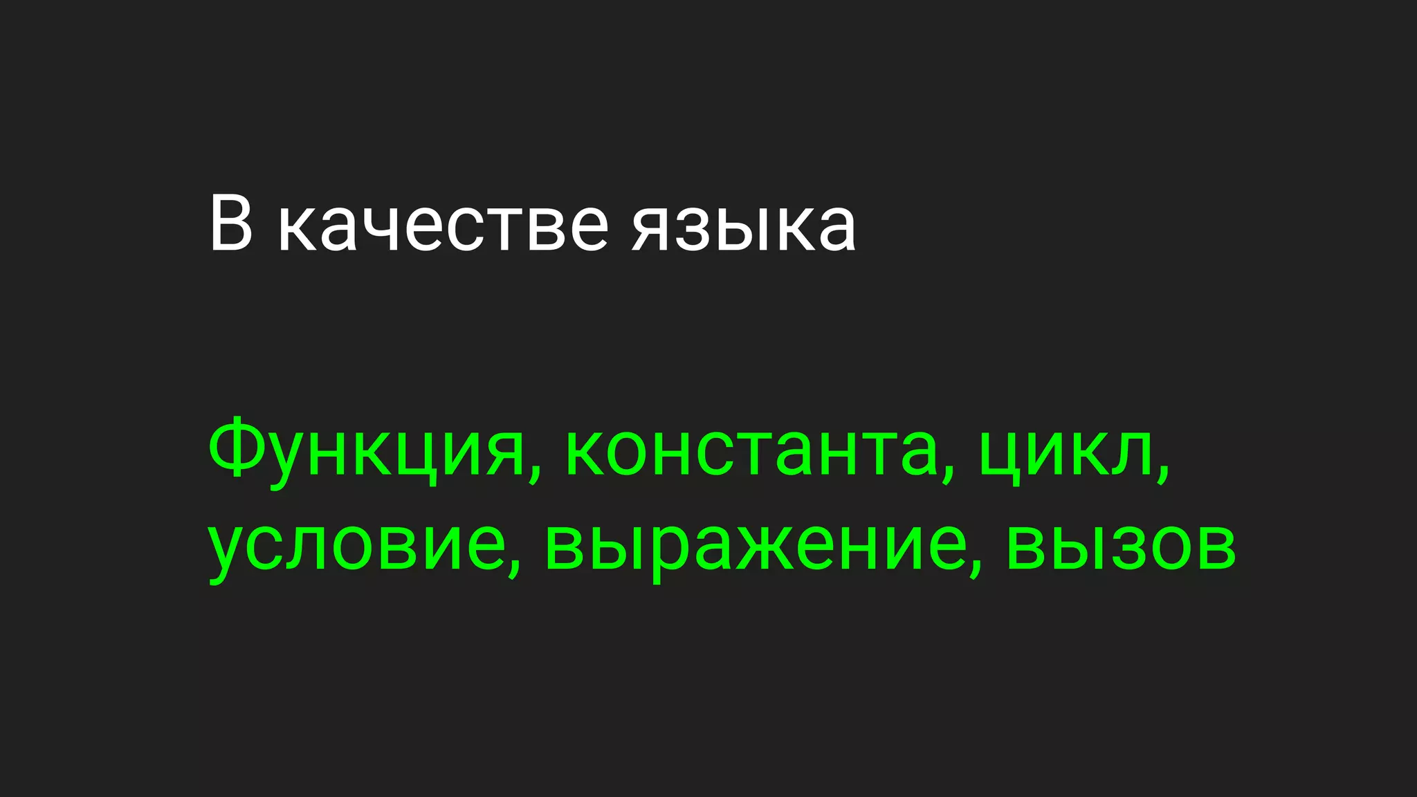 В качестве языка
Функция, константа, цикл,
условие, выражение, вызов
 