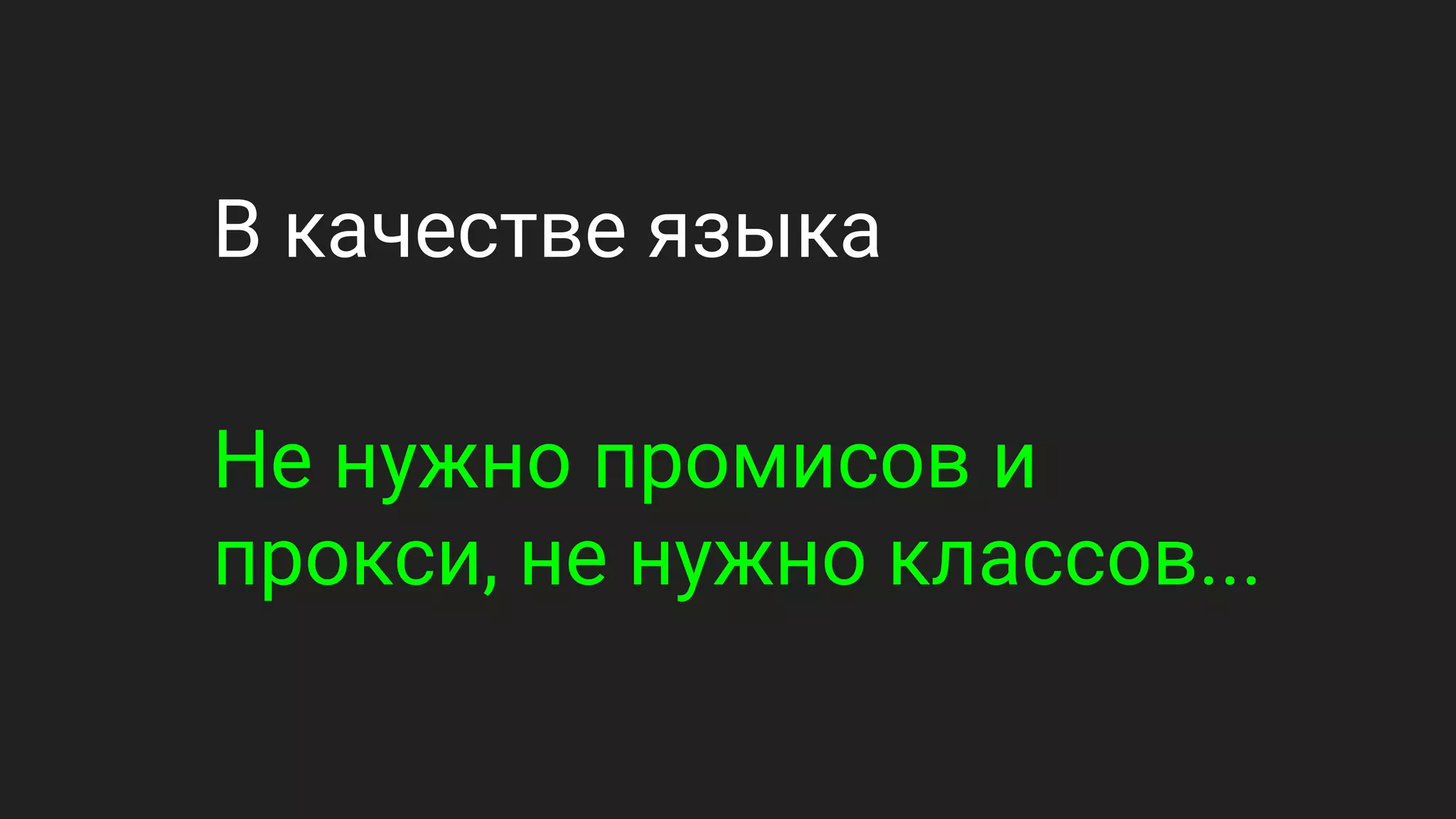 В качестве языка
Не нужно промисов и
прокси, не нужно классов...
 