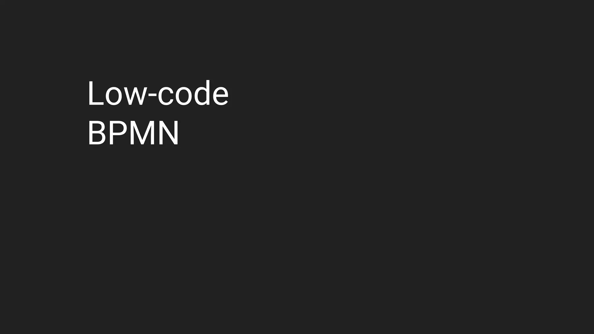 Low-code
BPMN
 