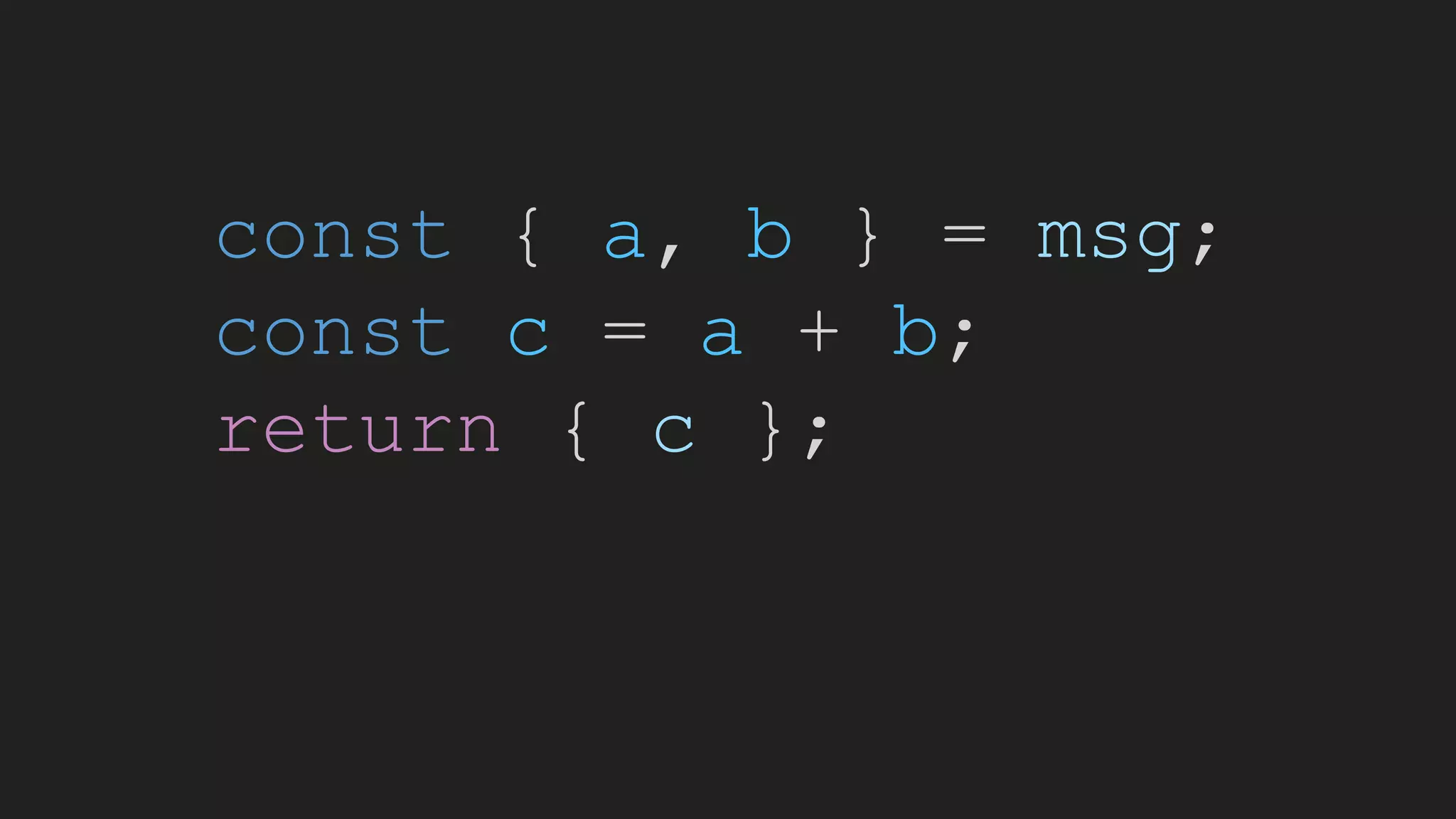 const { a, b } = msg;
const c = a + b;
return { c };
 