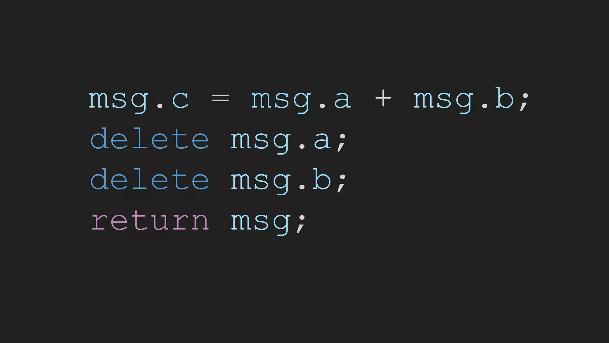 msg.c = msg.a + msg.b;
delete msg.a;
delete msg.b;
return msg;
 