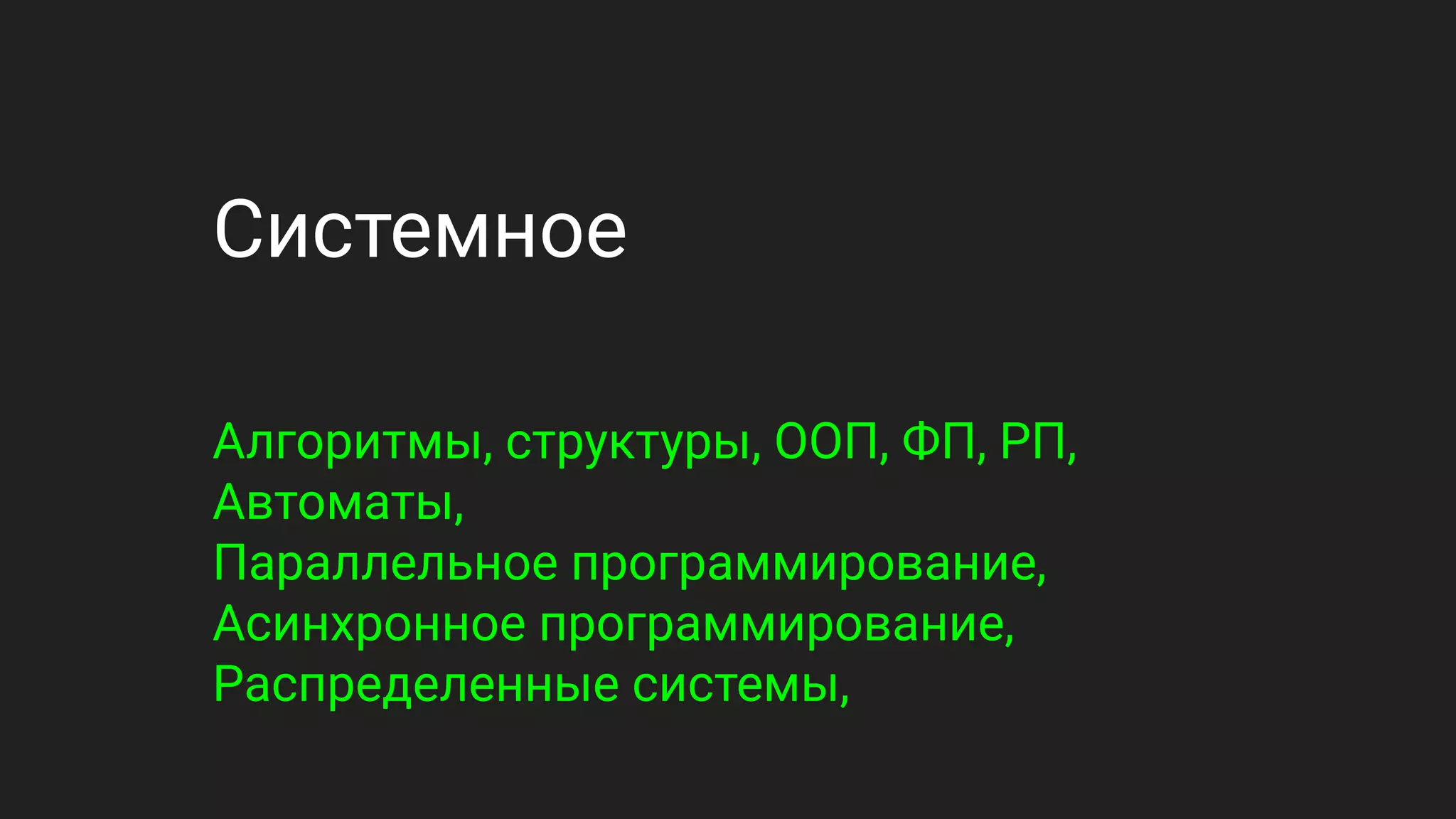 Системное
Алгоритмы, структуры, ООП, ФП, РП,
Автоматы,
Параллельное программирование,
Асинхронное программирование,
Распределенные системы,
 