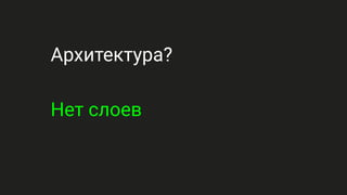 Архитектура?
Нет слоев
 
