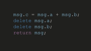 msg.c = msg.a + msg.b;
delete msg.a;
delete msg.b;
return msg;
 
