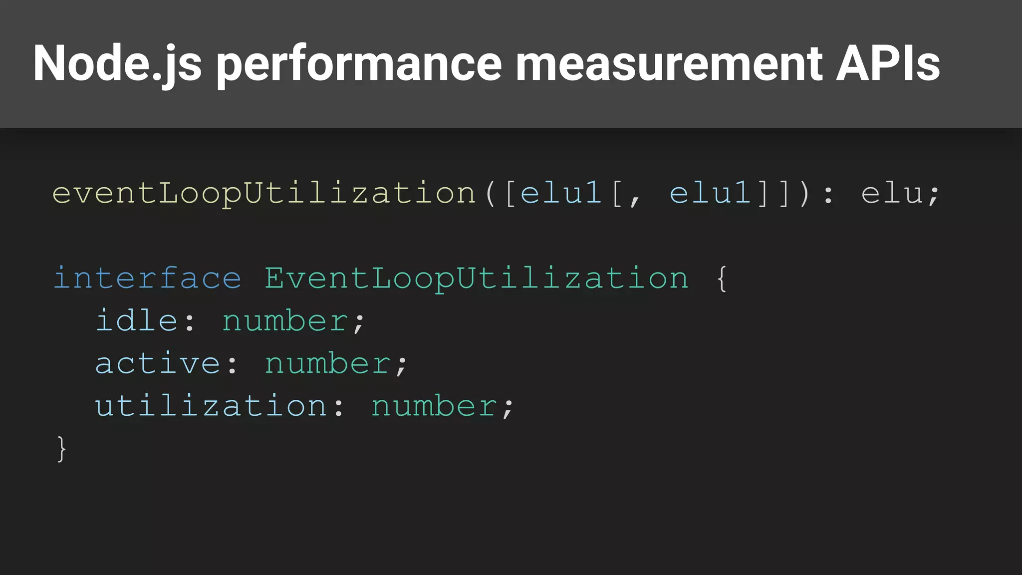 Node.js performance measurement APIs eventLoopUtilization([elu1[, elu1]]): elu; interface EventLoopUtilization { idle: number; active: number; utilization: number; } 