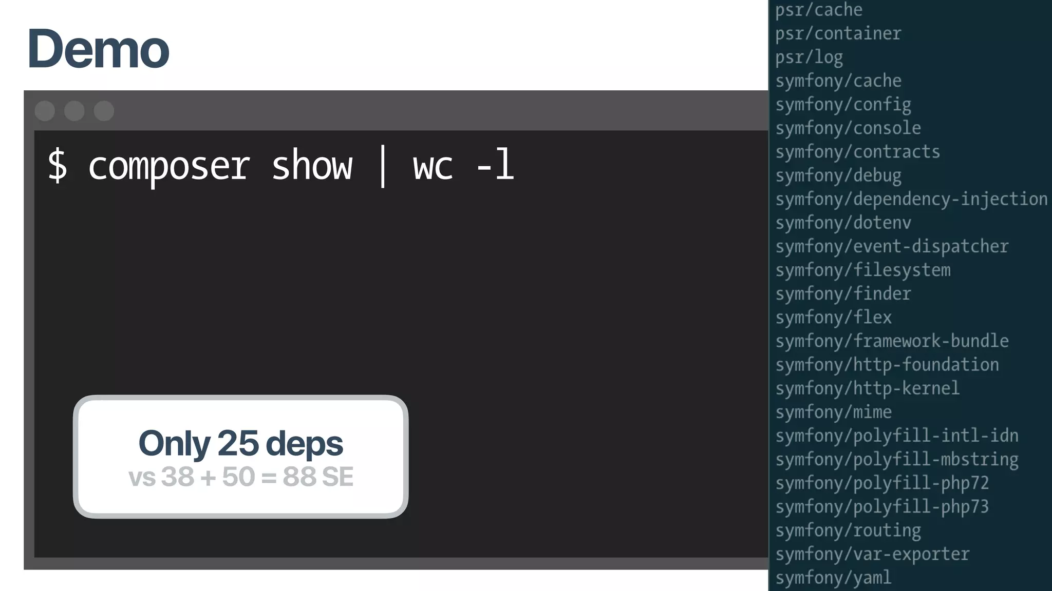$ composer show | wc -l
Demo
Only 25 deps
vs 38 + 50 = 88 SE
 