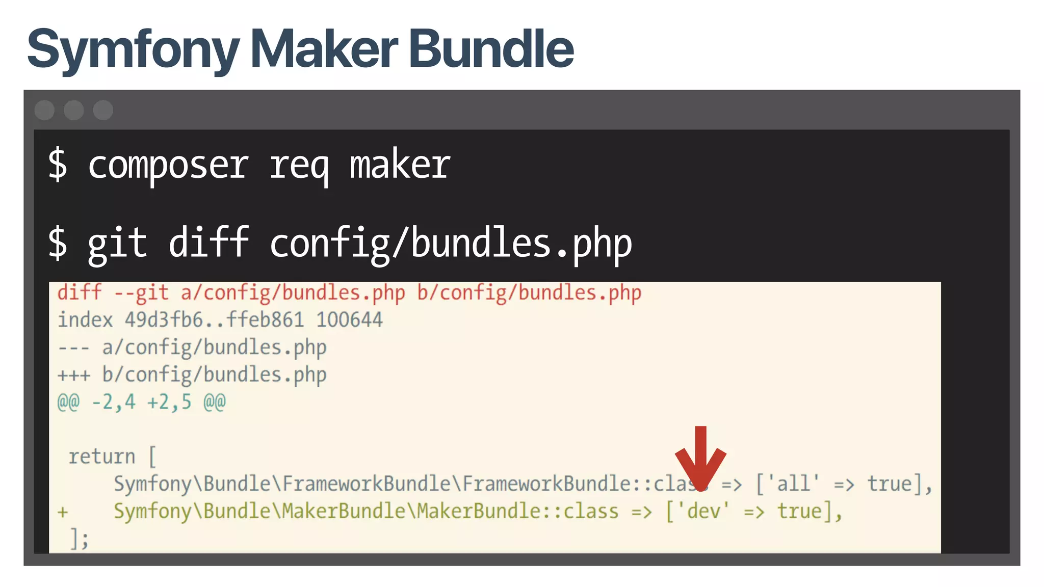 $ composer req maker
$ git diff config/bundles.php
Symfony Maker Bundle
 