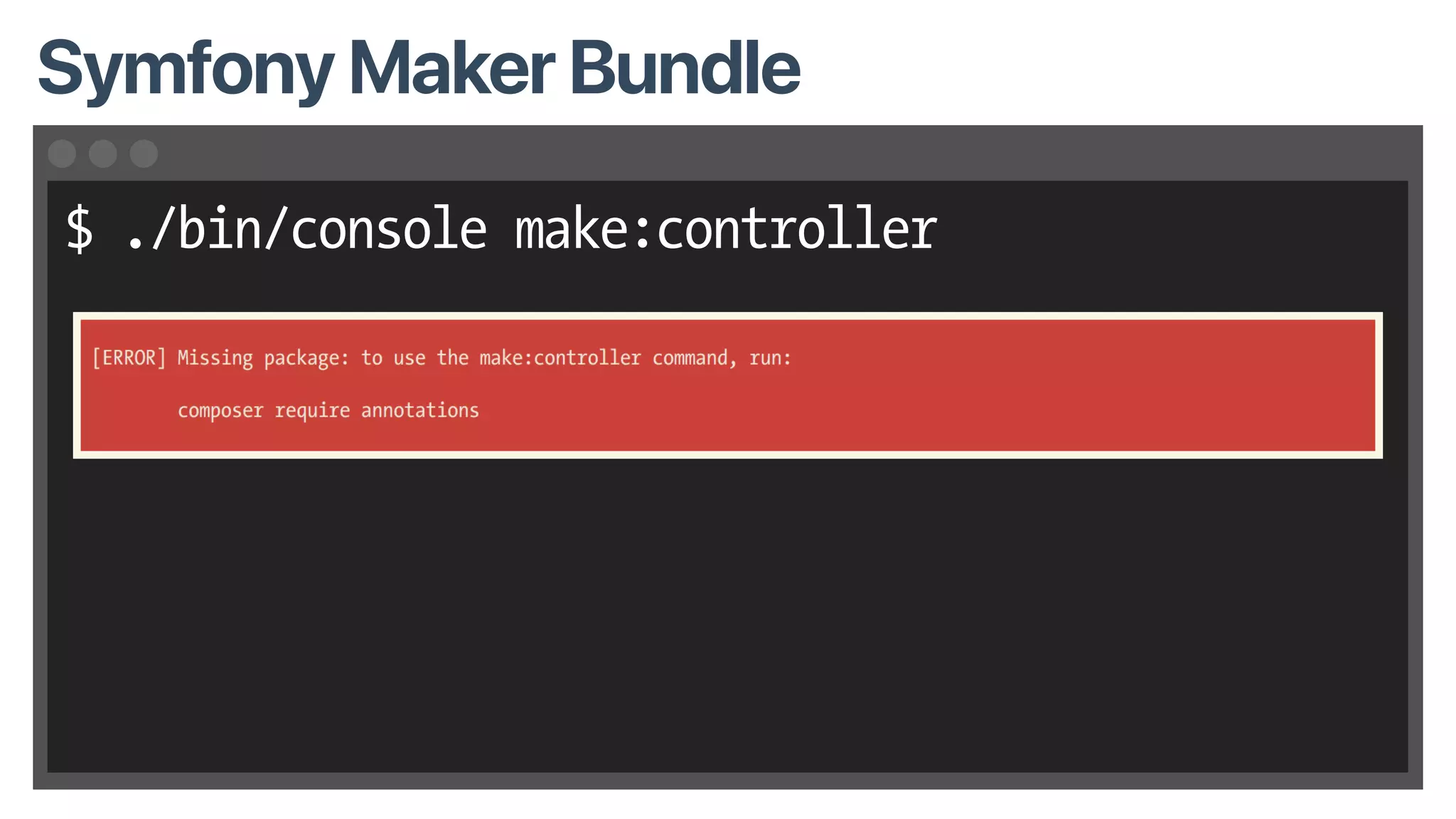 $ ./bin/console make:controller
Symfony Maker Bundle
 