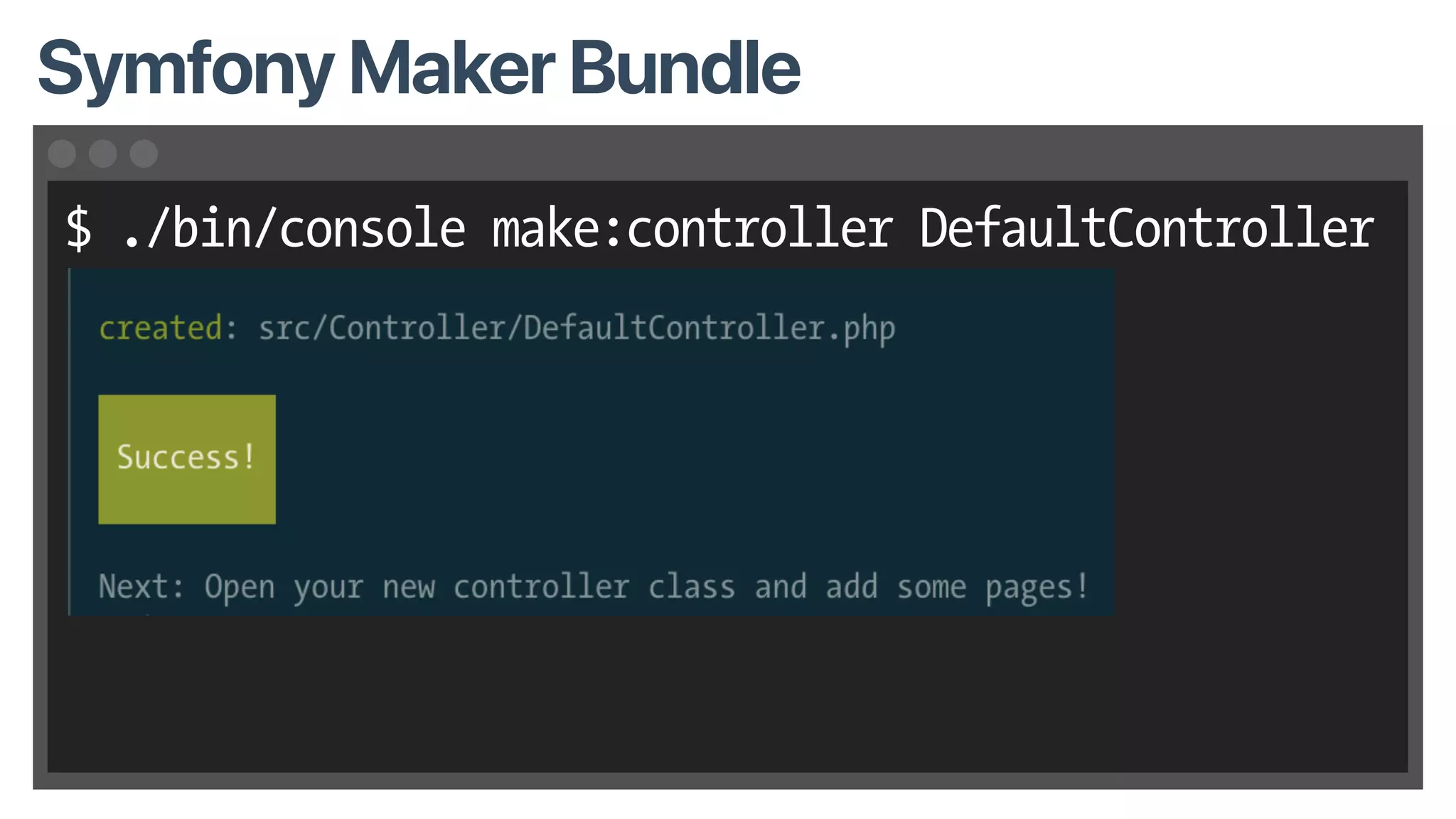 $ ./bin/console make:controller DefaultController
Symfony Maker Bundle
 