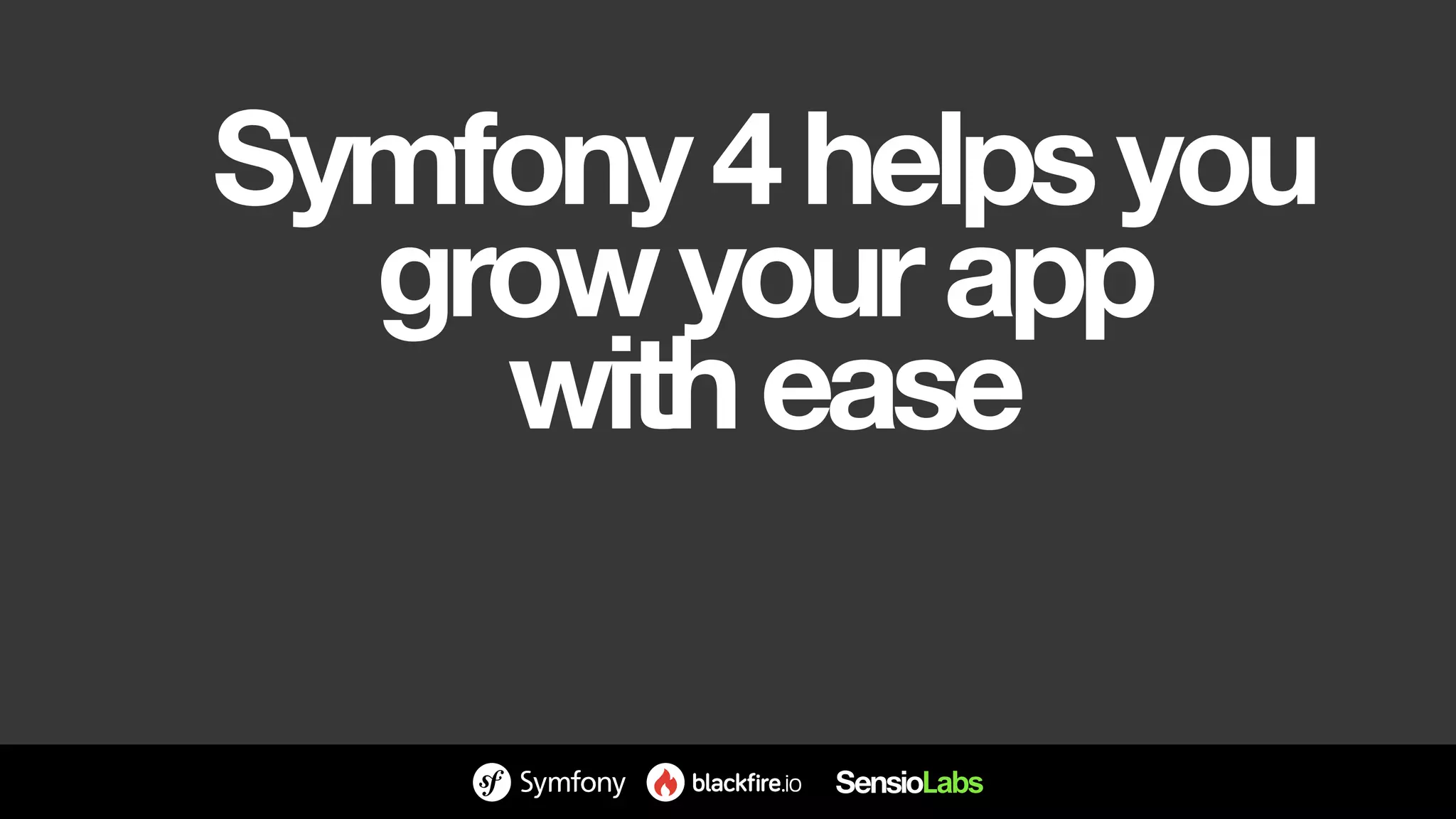 Symfony4helpsyou 
growyourapp 
withease
 