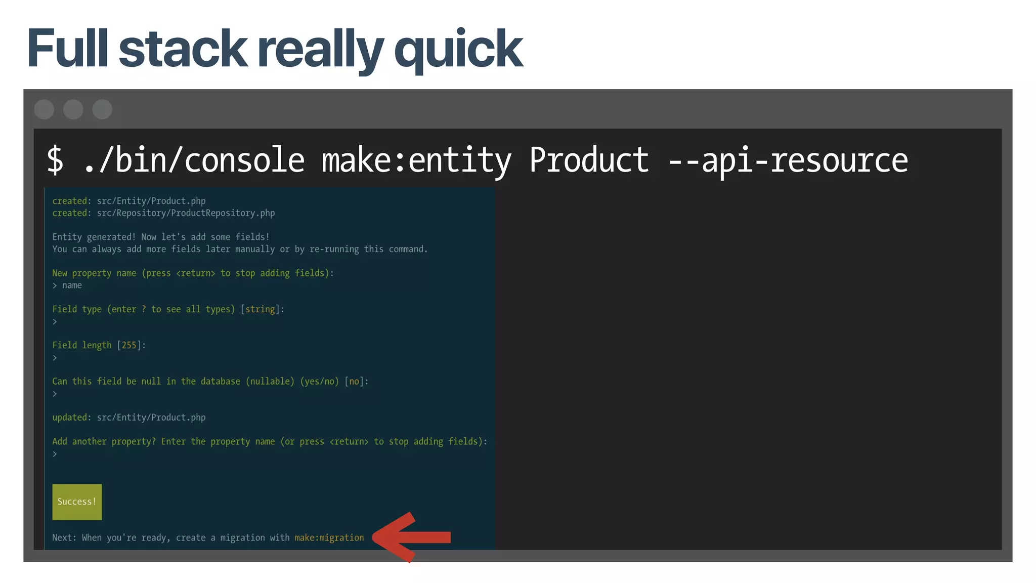 $ ./bin/console make:entity Product --api-resource
Full stack really quick
 