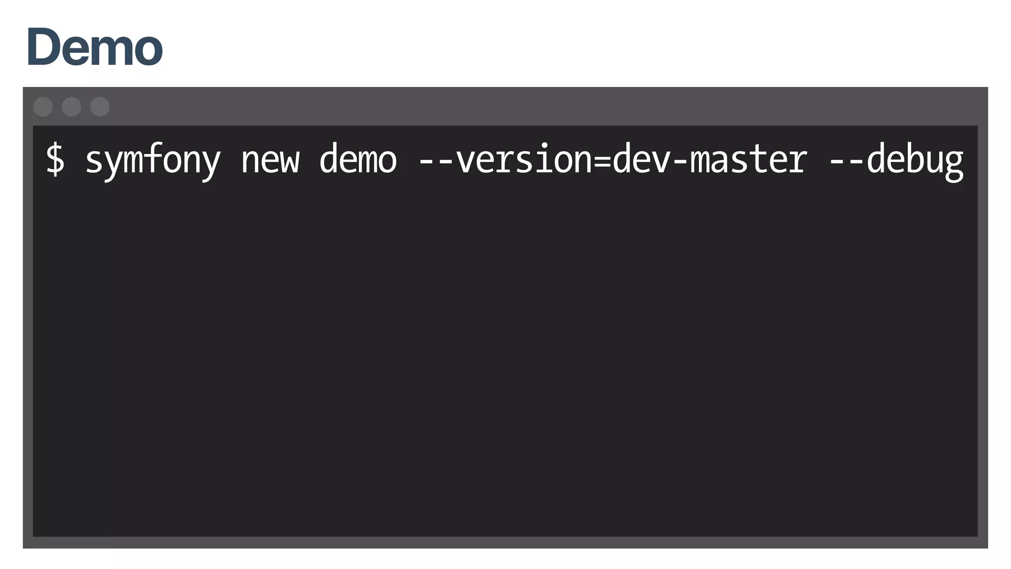 $ symfony new demo --version=dev-master --debug
Demo
 
