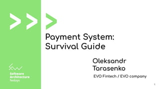 Payment System:
Survival Guide
Oleksandr
Tarasenko
EVO Fintech / EVO company
1
 
