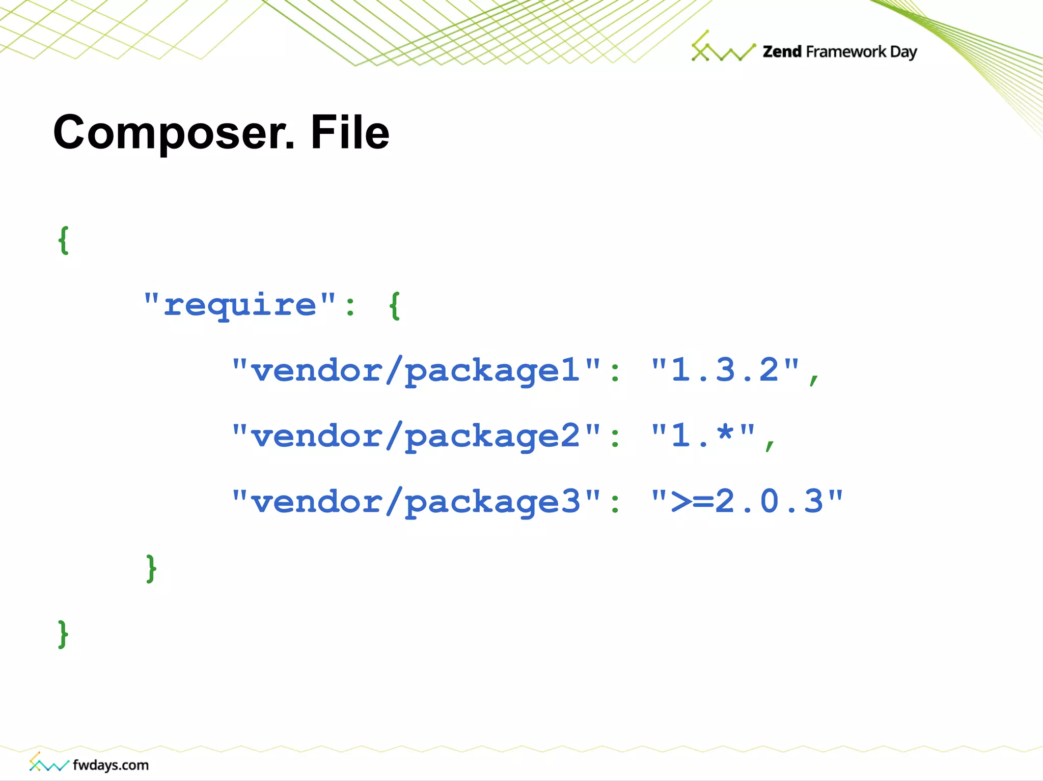 Composer. File { &quot;require&quot; :   { &quot;vendor/package1&quot; :   &quot;1.3.2&quot; , &quot;vendor/package2&quot; :   &quot;1.*&quot; , &quot;vendor/package3&quot; :   &quot;>=2.0.3&quot; } } 