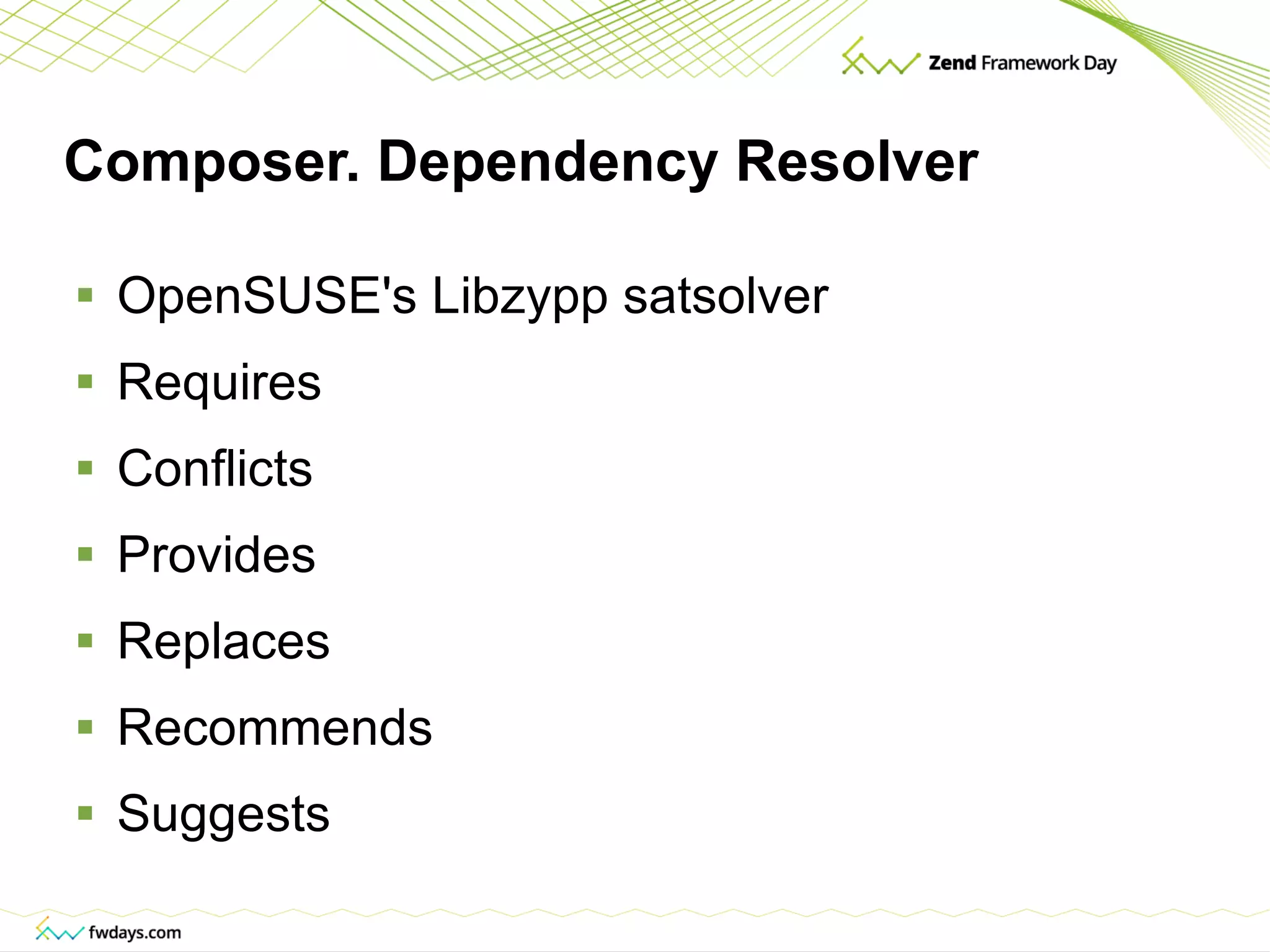 Composer. Dependency Resolver OpenSUSE's Libzypp satsolver Requires Conflicts Provides Replaces Recommends Suggests 
