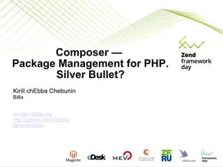 Composer —  Package Management for PHP. Silver Bullet? Kirill chEbba Chebunin Billix [email_address] http://github.com/chEbba @iamchEbba 