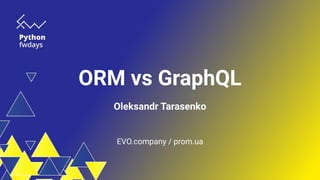 ORM vs GraphQL
Oleksandr Tarasenko
EVO.company / prom.ua
 