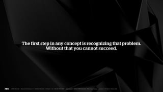 When we talk about a concept, we mean an idea opened up
into concrete things. Some kind of angle or solution to a known
                           problem.
 