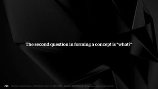 The moment you really understand the problem, the concept
 will reveal itself to you. That is the secret of good concept
                             design.
 