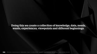 What is being done to solve the problem? What has already
been done? What metrics do we have? What data can we use?
What has the competition done? What can we learn from other
 industries? What can we learn from our own clients? What
   internal things has the client done before to fix things?
 