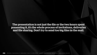 Illustration and visual style should be in harmony with the
 whole and especially with the message being presented. All
graphs, prices and schedules have to be understood even by a
 third party and their style should be similar throughout the
                         presentation.
 