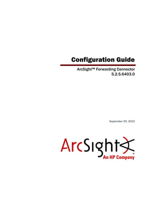 Configuration Guide
ArcSight™ Forwarding Connector
5.2.5.6403.0
September 25, 2012
 