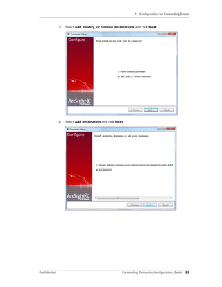 2 Configuration for Forwarding Events
Confidential Forwarding Connector Configuration Guide 29
3 Select Add, modify, or remove destinations and click Next.
4 Select Add destination and click Next.
 