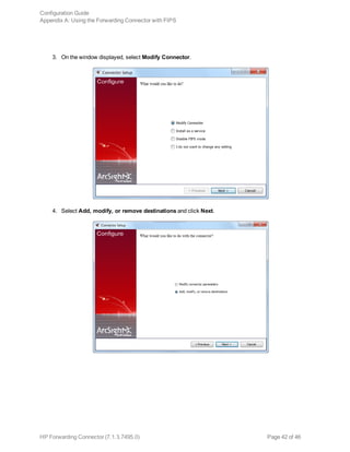 3. On the window displayed, select Modify Connector.
4. Select Add, modify, or remove destinations and click Next.
Configuration Guide
Appendix A: Using the Forwarding Connector with FIPS
HP Forwarding Connector (7.1.3.7495.0) Page 42 of 46
 