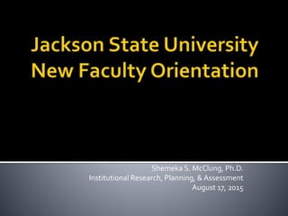Shemeka S. McClung, Ph.D.
Institutional Research, Planning, & Assessment
August 17, 2015
 