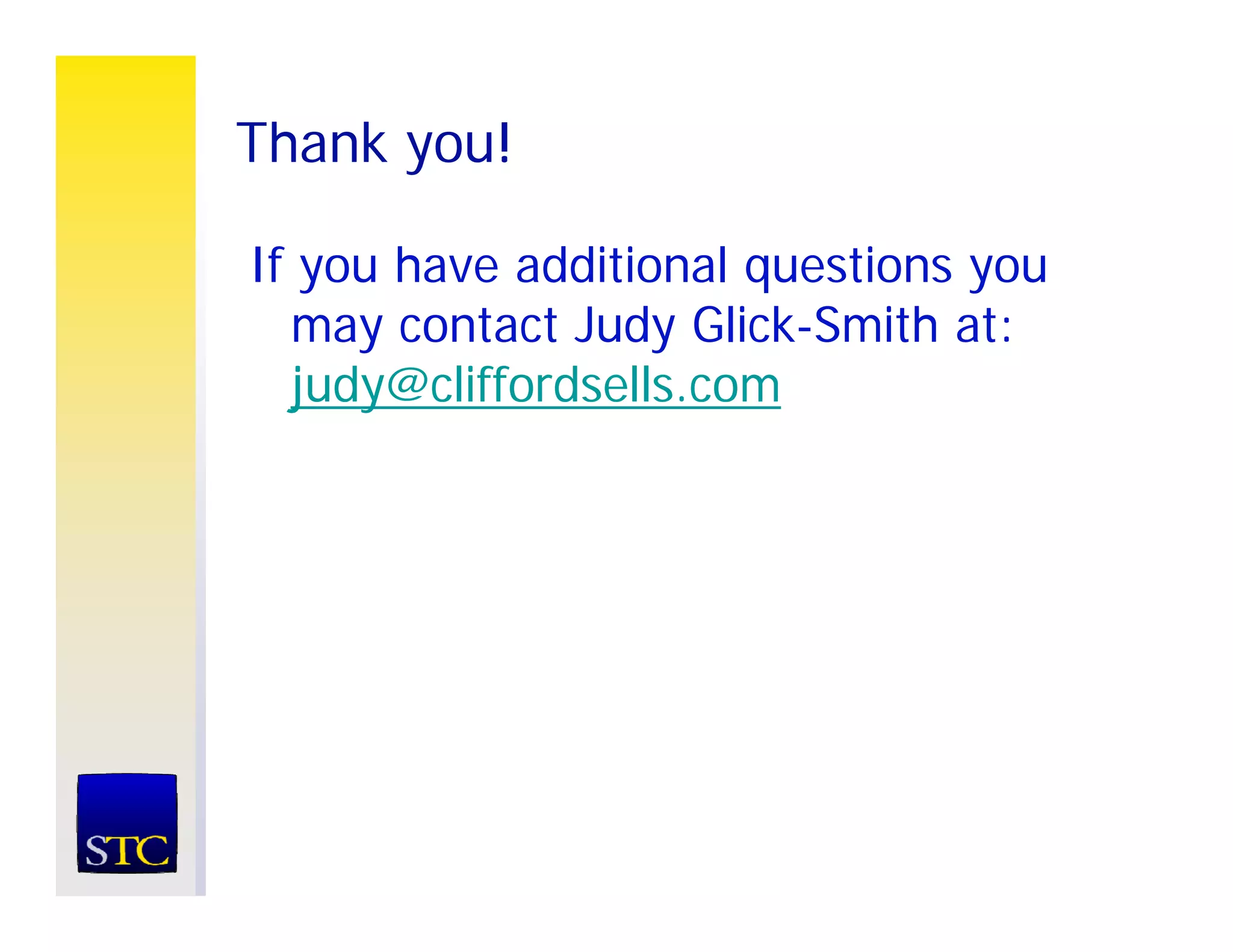 Thank you!

If you have additional questions you
  may contact Judy Glick-Smith at:
  judy@cliffordsells.com
 