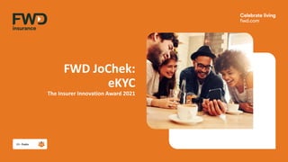 FWD JoChek:
eKYC
The Insurer Innovation Award 2021
 