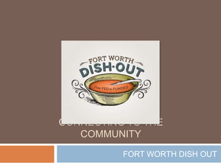 Connecting to the community FORT WORTH DISH OUT  