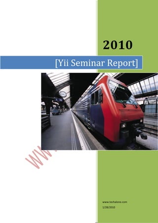 2010
[Yii Seminar Report]




           www.techalone.com
           1/28/2010
 