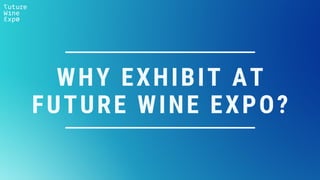 WHY EXHIBIT AT
FUTURE WINE EXPO?
 
