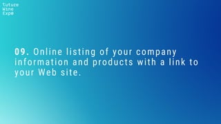 09. Online listing of your company
information and products with a link to
your Web site.